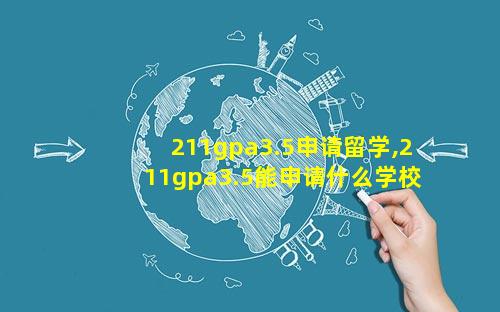 211gpa3.5申请留学,211gpa3.5能申请什么学校