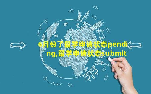 6月份了留学申请状态pending,留学申请状态submitted