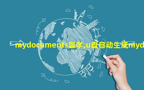 mydocuments留学,u盘自动生成mydocuments文件夹