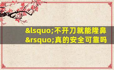 ‘不开刀就能隆鼻’真的安全可靠吗