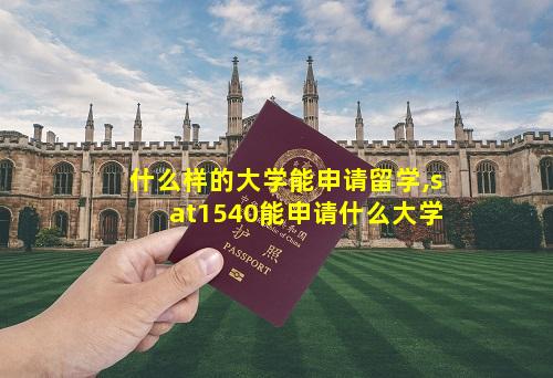 什么样的大学能申请留学,sat1540能申请什么大学