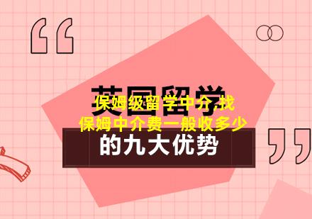 保姆级留学中介,找保姆中介费一般收多少