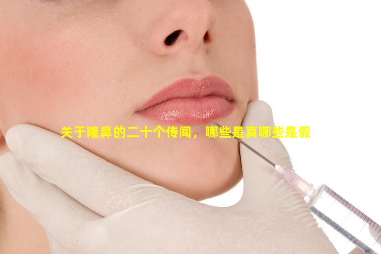 关于隆鼻的二十个传闻，哪些是真哪些是假