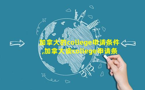 加拿大的college申请条件,加拿大读college申请条件