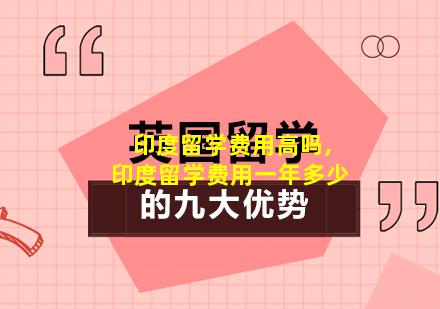 印度留学费用高吗,印度留学费用一年多少