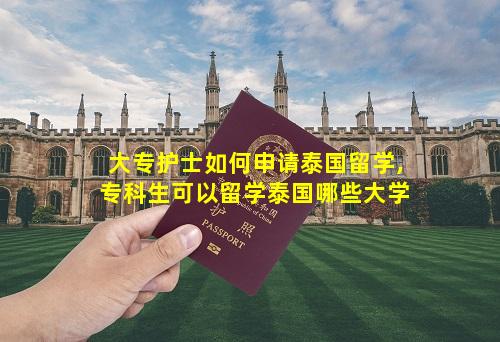 大专护士如何申请泰国留学,专科生可以留学泰国哪些大学