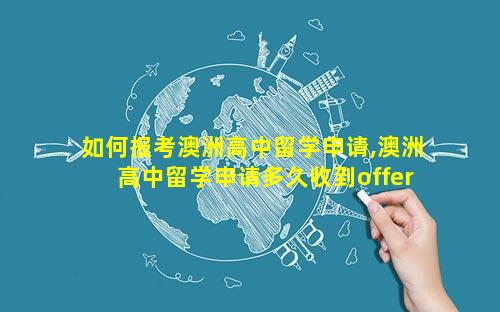 如何报考澳洲高中留学申请,澳洲高中留学申请多久收到offer