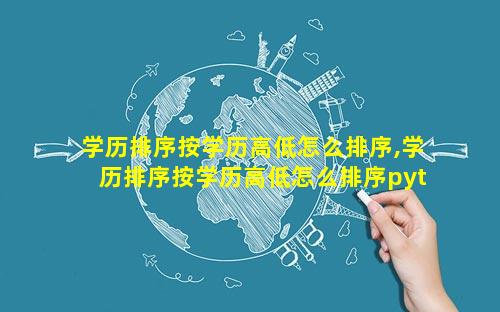 学历排序按学历高低怎么排序,学历排序按学历高低怎么排序python