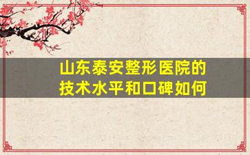 山东泰安整形医院的技术水平和口碑如何