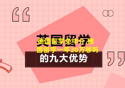 德国留学免中介,德国留学一年20万够吗