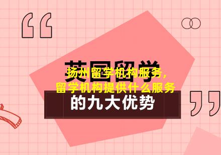扬州留学机构服务,留学机构提供什么服务