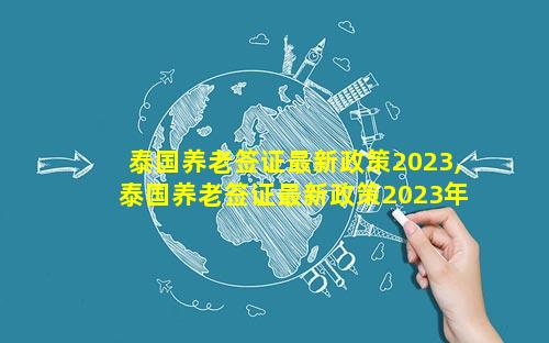 泰国养老签证最新政策2023,泰国养老签证最新政策2023年申请