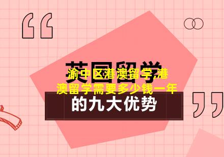 渝中区港澳留学,港澳留学需要多少钱一年