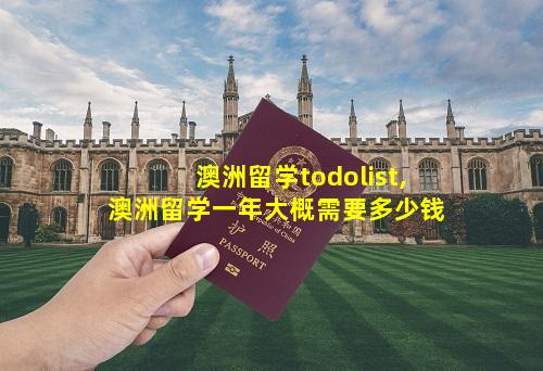 澳洲留学todolist,澳洲留学一年大概需要多少钱