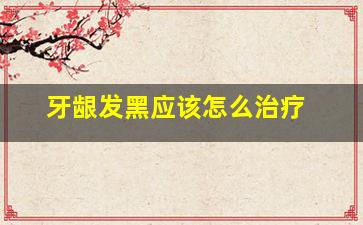 牙龈发黑应该怎么治疗