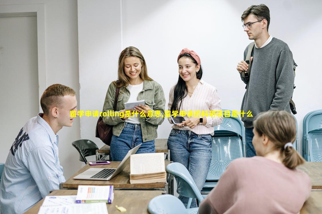 留学申请rolling是什么意思,留学申请的科研项目是什么