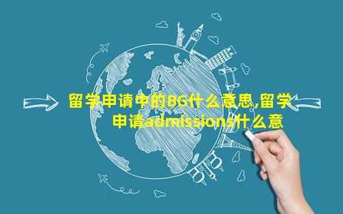 留学申请中的BG什么意思,留学申请admissions什么意思