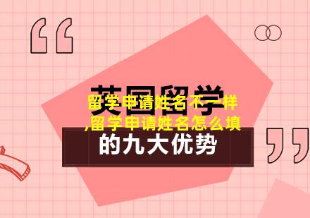 留学申请姓名不一样,留学申请姓名怎么填