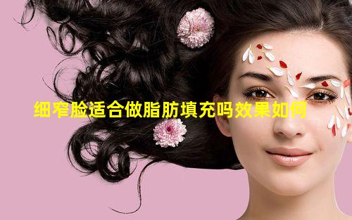 细窄脸适合做脂肪填充吗效果如何