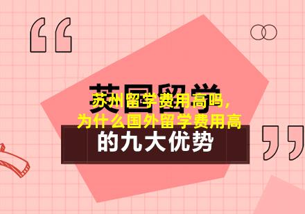 苏州留学费用高吗,为什么国外留学费用高