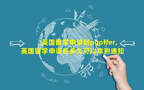 英国留学申请到pgoffer,英国留学申请后多久可以拿到通知