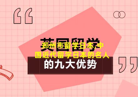 郑州市留学日本,中国近代留学日本的名人